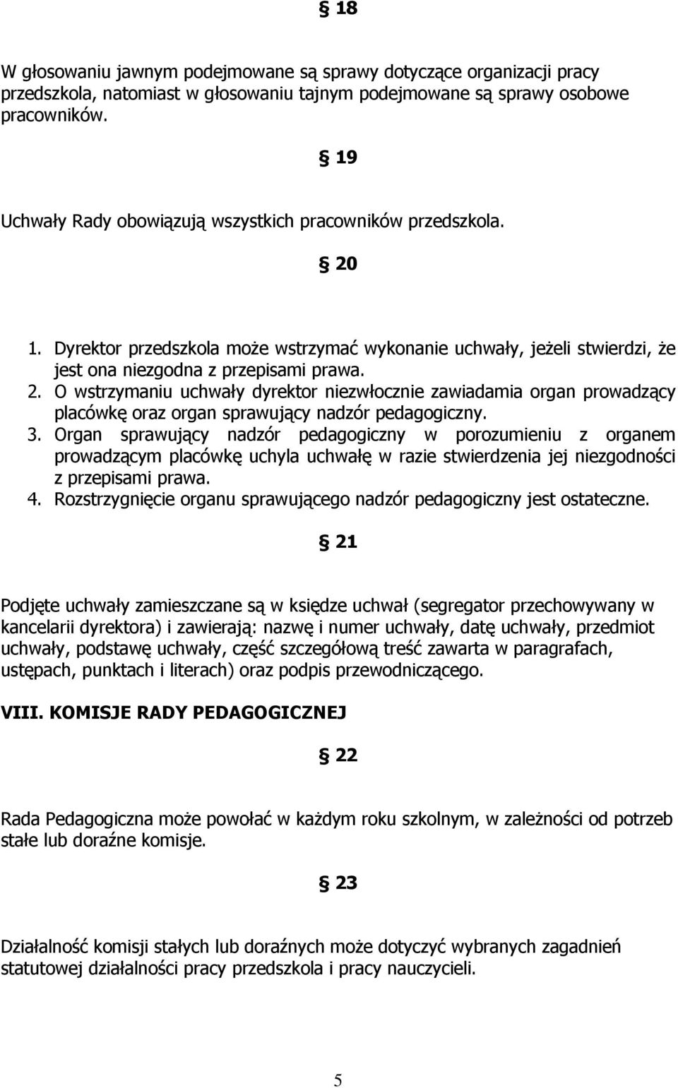 3. Organ sprawujący nadzór pedagogiczny w porozumieniu z organem prowadzącym placówkę uchyla uchwałę w razie stwierdzenia jej niezgodności z przepisami prawa. 4.