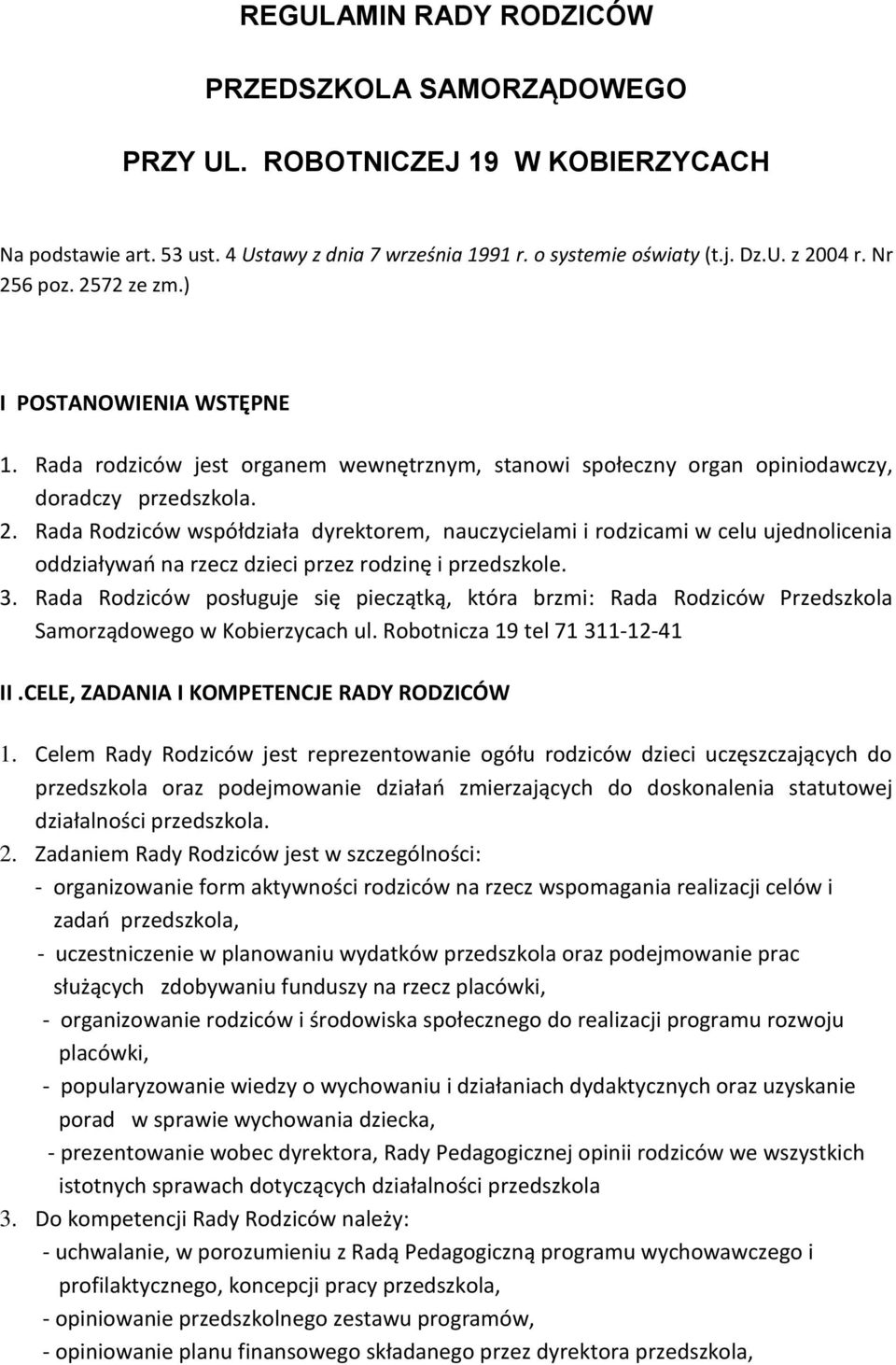 3. Rada Rodziców posługuje się pieczątką, która brzmi: Rada Rodziców Przedszkola Samorządowego w Kobierzycach ul. Robotnicza 19 tel 71 311-12-41 II.CELE, ZADANIA I KOMPETENCJE RADY RODZICÓW 1.