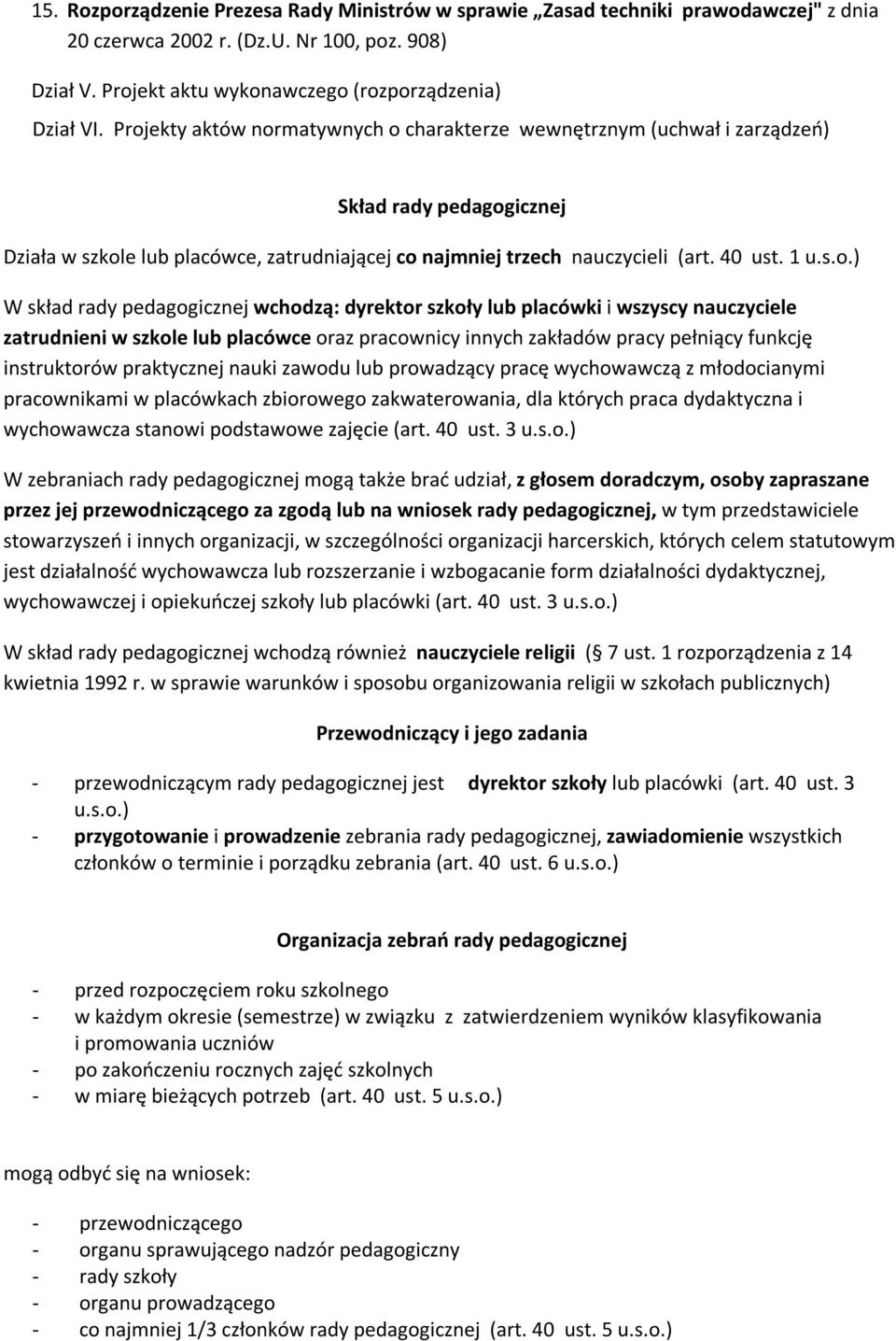 W skład rady pedagogicznej wchodzą: dyrektor szkoły lub placówki i wszyscy nauczyciele zatrudnieni w szkole lub placówce oraz pracownicy innych zakładów pracy pełniący funkcję instruktorów