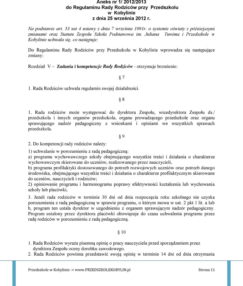 Juliana Tuwima i Przedszkole w Kobylinie uchwala się, co następuje: Do Regulaminu Rady Rodziców przy Przedszkolu w Kobylinie wprowadza się następujące zmiany: Rozdział V Zadania i kompetencje Rady