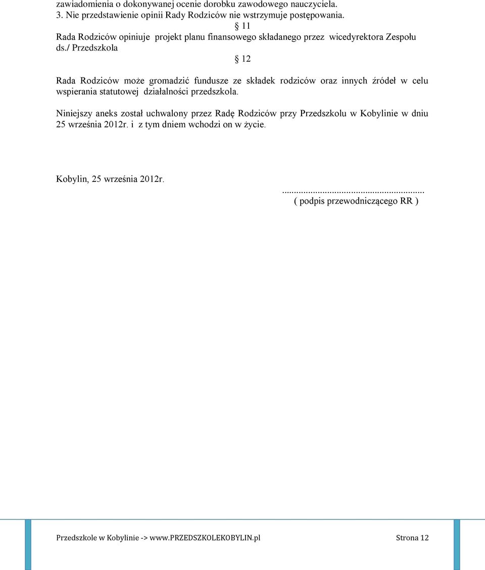 / Przedszkola 12 Rada Rodziców może gromadzić fundusze ze składek rodziców oraz innych źródeł w celu wspierania statutowej działalności przedszkola.