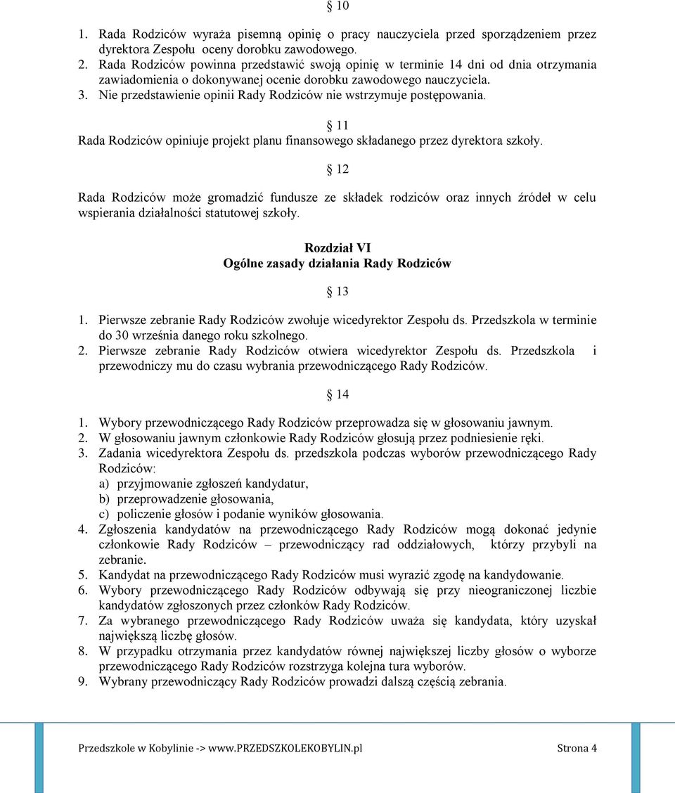 Nie przedstawienie opinii Rady Rodziców nie wstrzymuje postępowania. 11 Rada Rodziców opiniuje projekt planu finansowego składanego przez dyrektora szkoły.