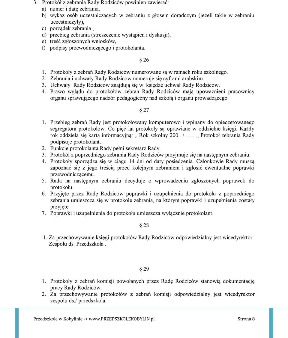 Protokoły z zebrań Rady Rodziców numerowane są w ramach roku szkolnego. 2. Zebrania i uchwały Rady Rodziców numeruje się cyframi arabskim. 3.