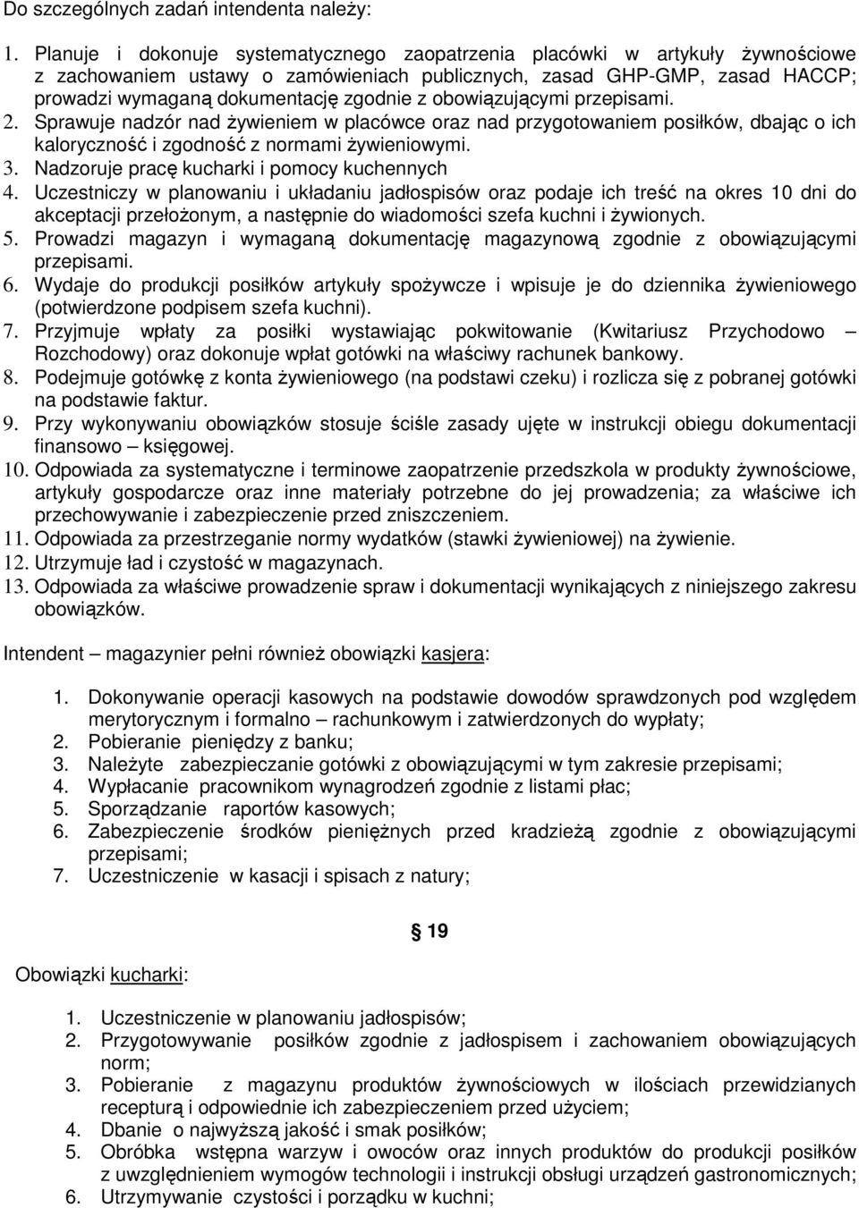 obowiązującymi przepisami. 2. Sprawuje nadzór nad żywieniem w placówce oraz nad przygotowaniem posiłków, dbając o ich kaloryczność i zgodność z normami żywieniowymi. 3.