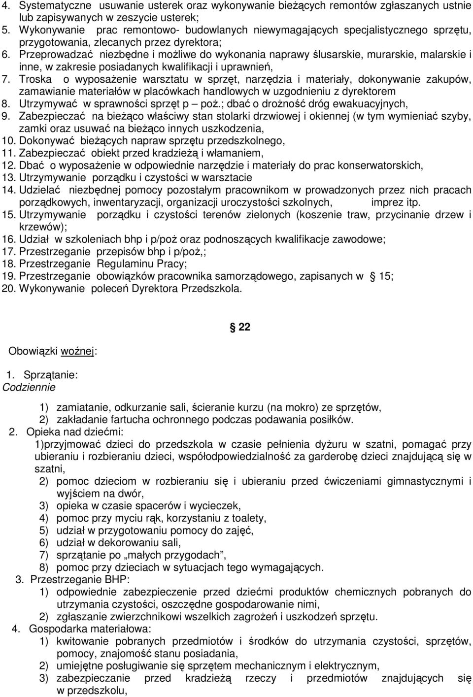 Przeprowadzać niezbędne i możliwe do wykonania naprawy ślusarskie, murarskie, malarskie i inne, w zakresie posiadanych kwalifikacji i uprawnień, 7.