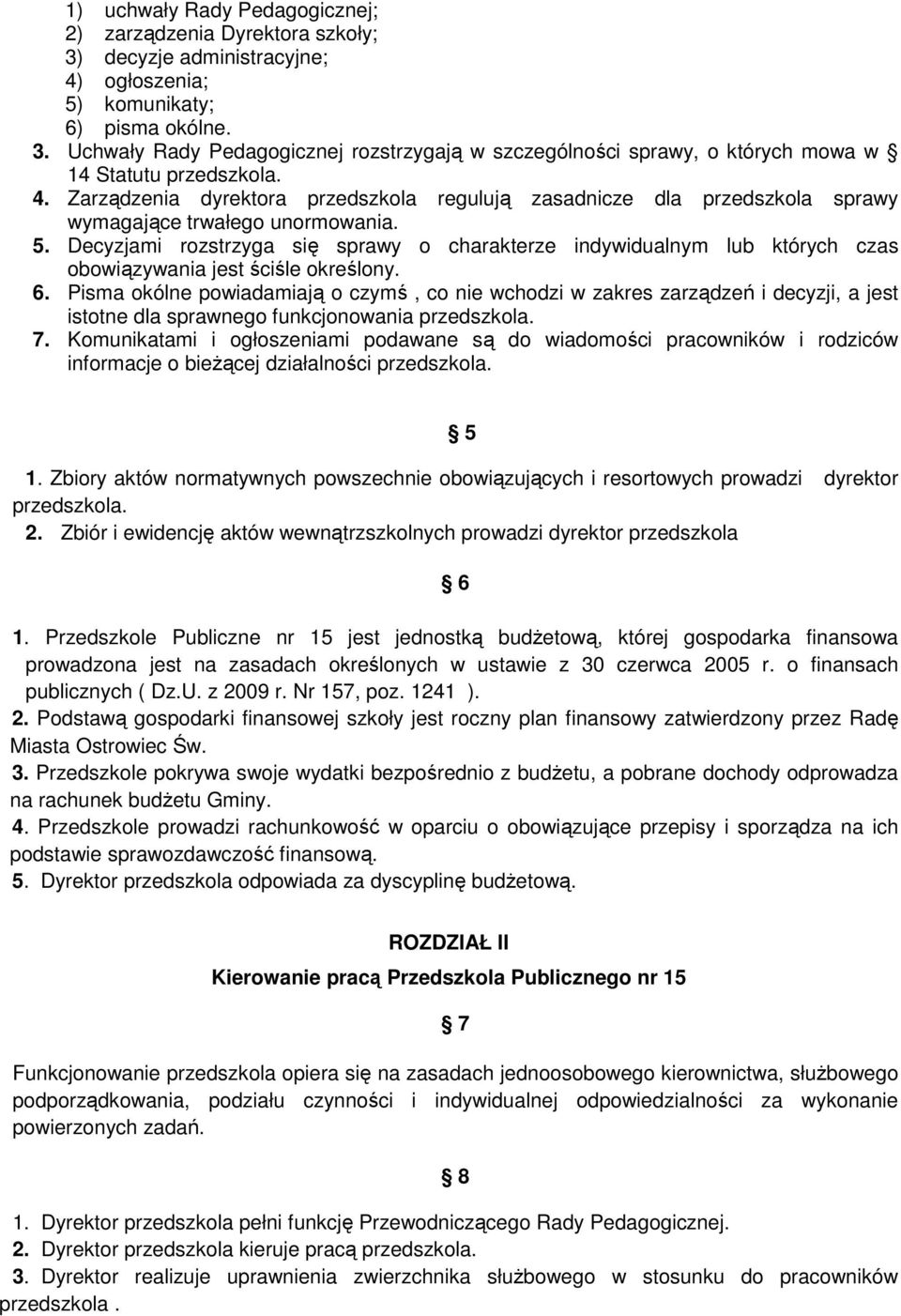 Decyzjami rozstrzyga się sprawy o charakterze indywidualnym lub których czas obowiązywania jest ściśle określony. 6.