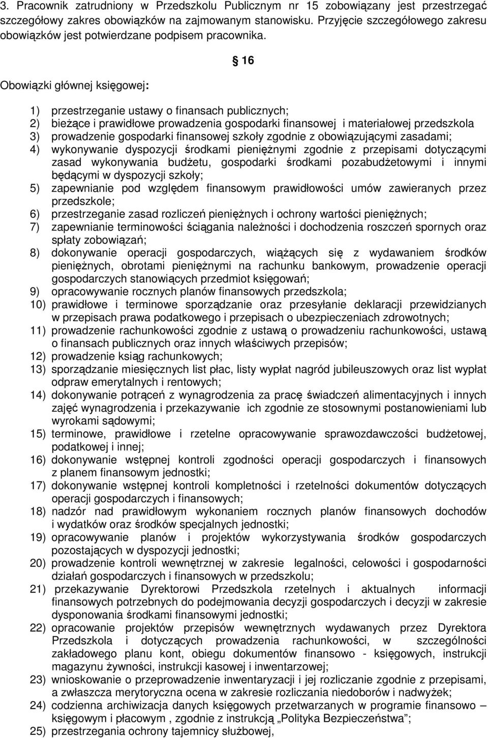 Obowiązki głównej księgowej: 16 1) przestrzeganie ustawy o finansach publicznych; 2) bieżące i prawidłowe prowadzenia gospodarki finansowej i materiałowej przedszkola 3) prowadzenie gospodarki