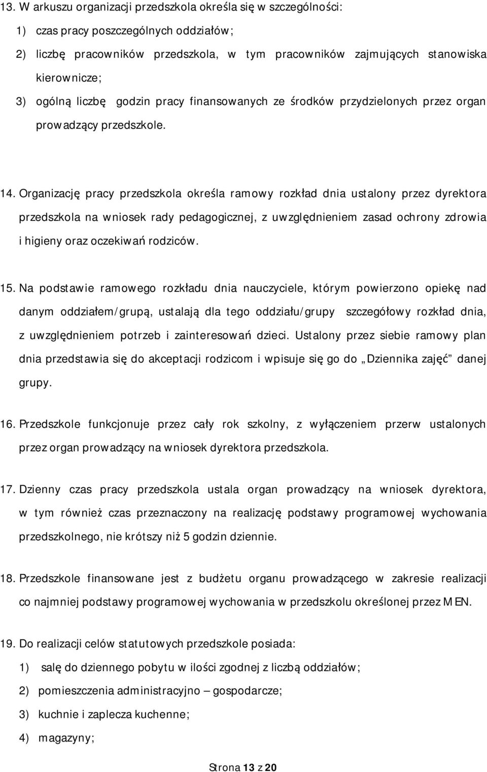 Organizacj pracy przedszkola okre la ramowy rozk ad dnia ustalony przez dyrektora przedszkola na wniosek rady pedagogicznej, z uwzgl dnieniem zasad ochrony zdrowia i higieny oraz oczekiwa rodziców.