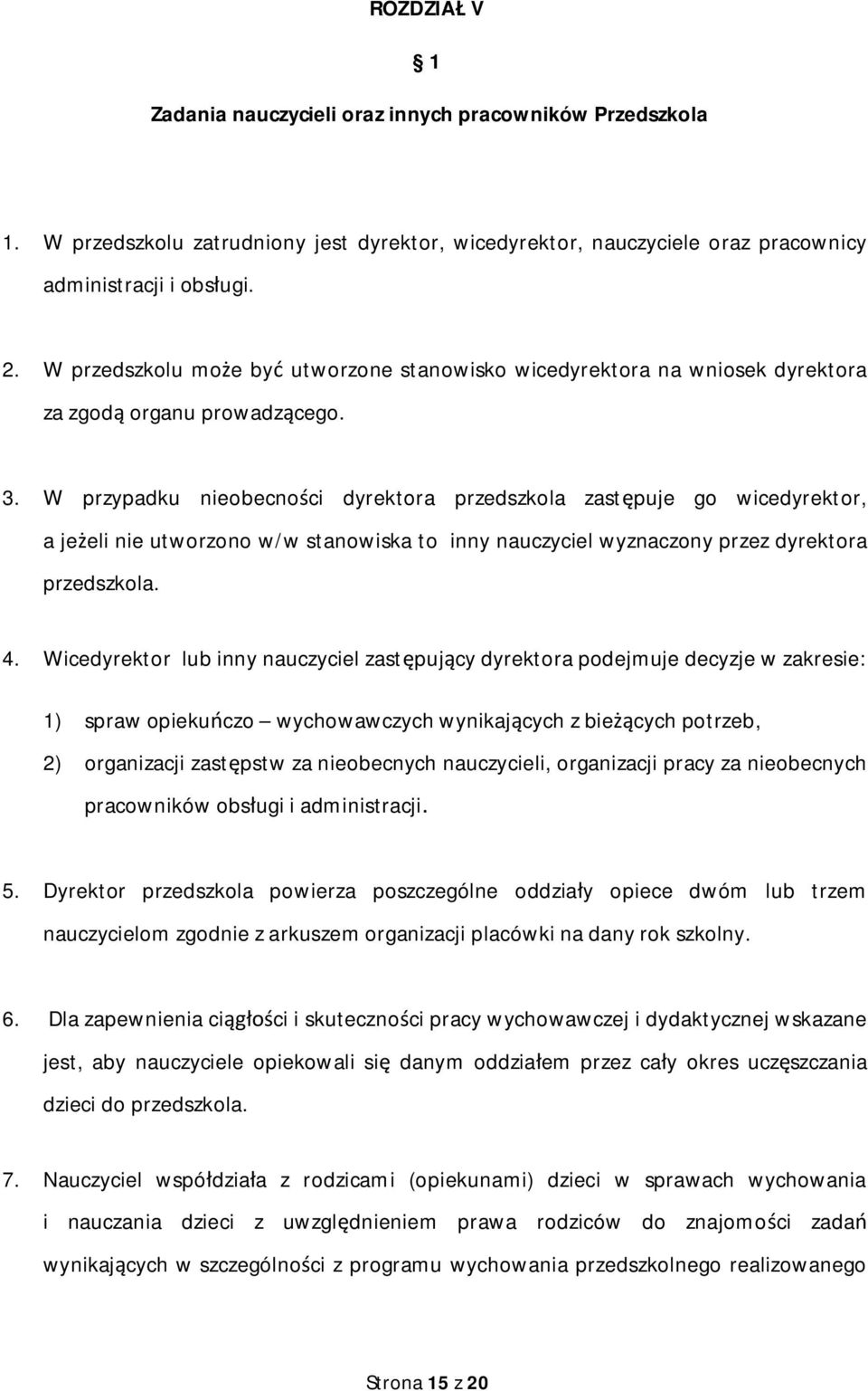 W przypadku nieobecno ci dyrektora przedszkola zast puje go wicedyrektor, a je eli nie utworzono w/w stanowiska to inny nauczyciel wyznaczony przez dyrektora przedszkola. 4.