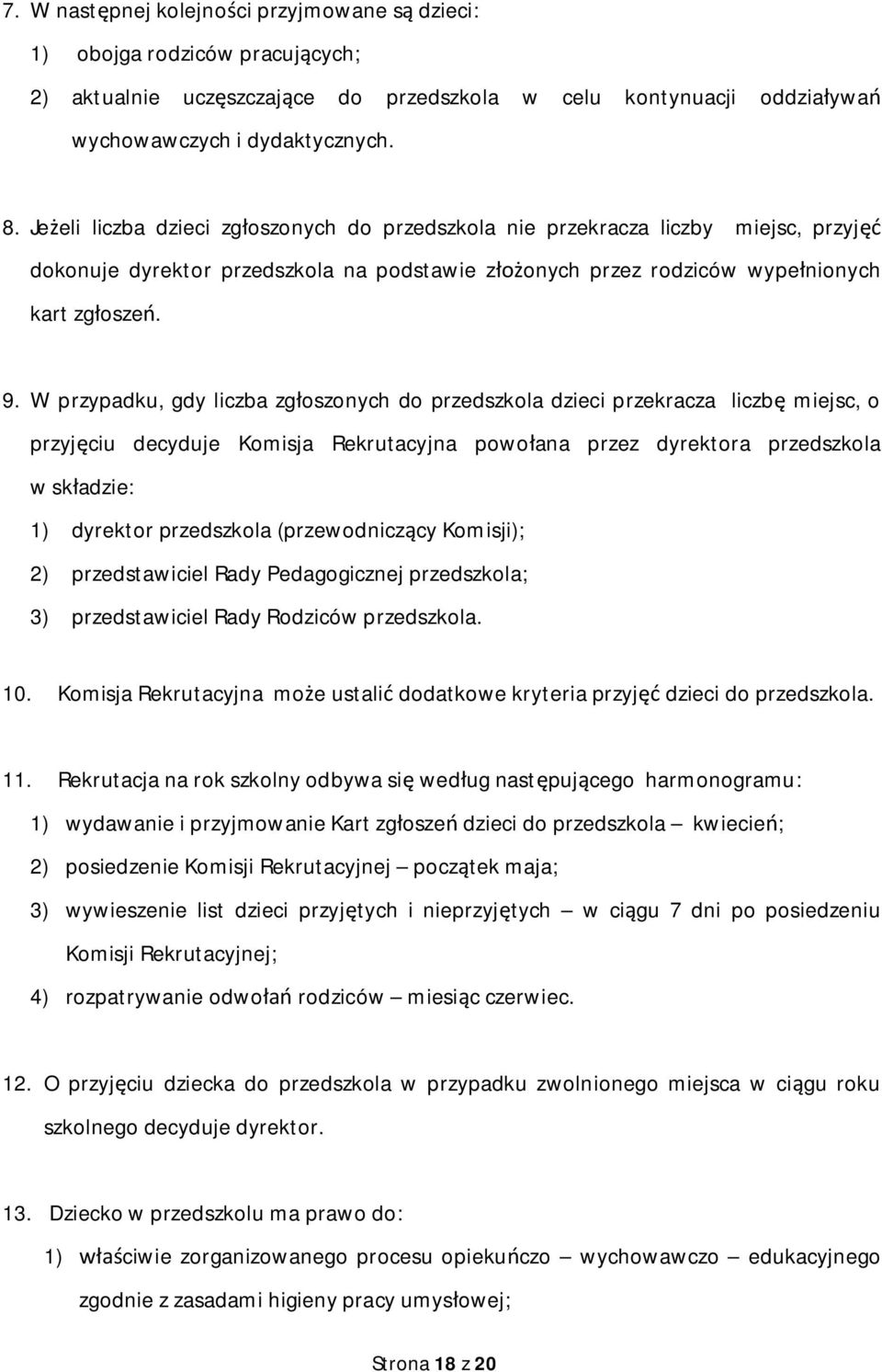 W przypadku, gdy liczba zg oszonych do przedszkola dzieci przekracza liczb miejsc, o przyj ciu decyduje Komisja Rekrutacyjna powo ana przez dyrektora przedszkola w sk adzie: 1) dyrektor przedszkola