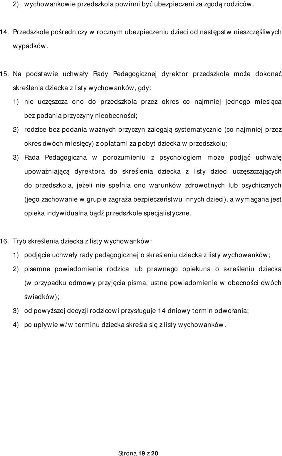 podania przyczyny nieobecno ci; 2) rodzice bez podania wa nych przyczyn zalegaj systematycznie (co najmniej przez okres dwóch miesi cy) z op atami za pobyt dziecka w przedszkolu; 3) Rada Pedagogiczna