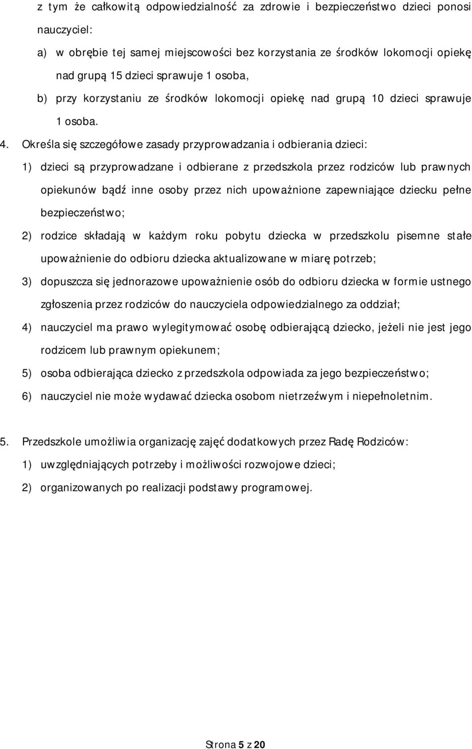 Okre la si szczegó owe zasady przyprowadzania i odbierania dzieci: 1) dzieci s przyprowadzane i odbierane z przedszkola przez rodziców lub prawnych opiekunów b inne osoby przez nich upowa nione