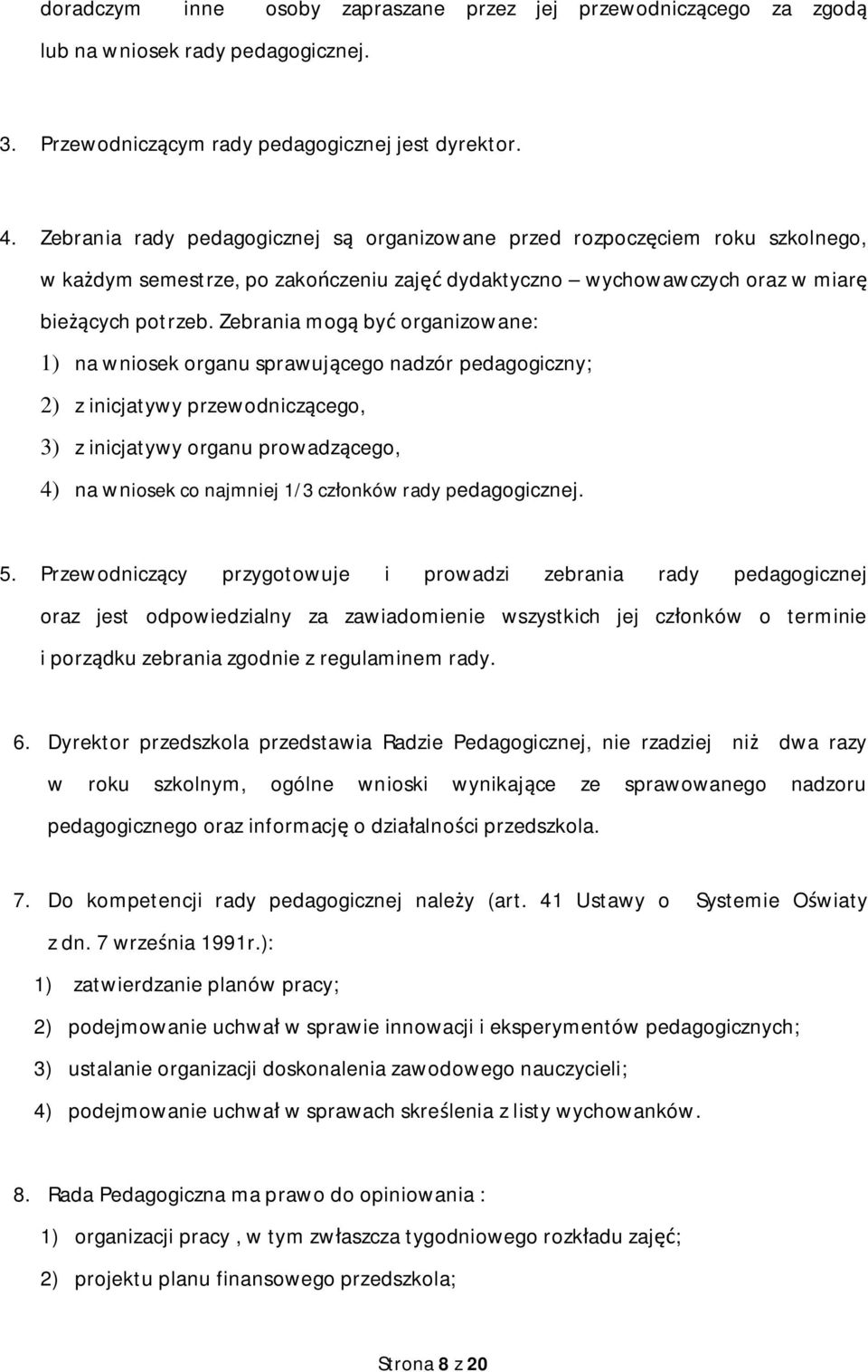 Zebrania mog by organizowane: 1) na wniosek organu sprawuj cego nadzór pedagogiczny; 2) z inicjatywy przewodnicz cego, 3) z inicjatywy organu prowadz cego, 4) na wniosek co najmniej 1/3 cz onków rady