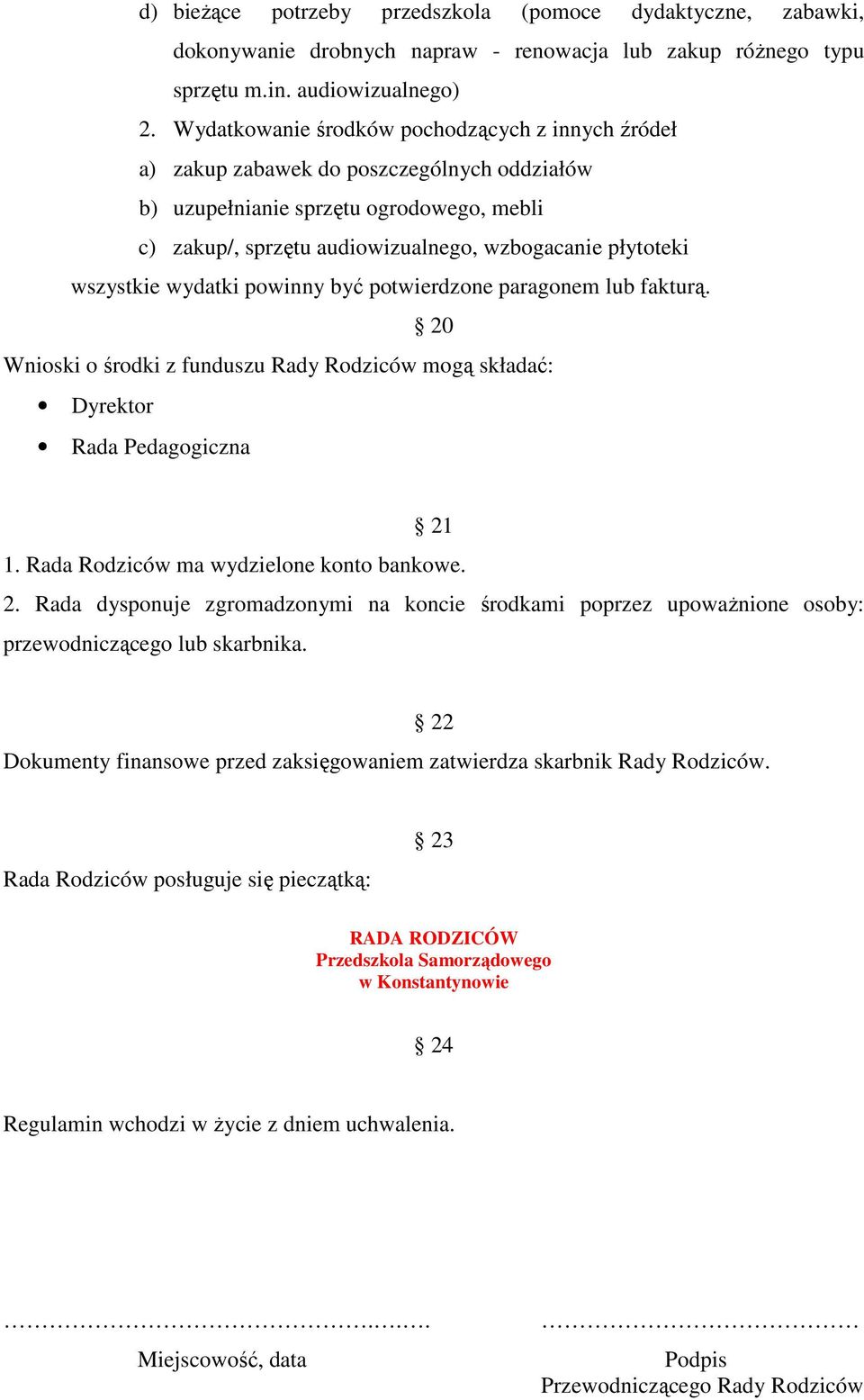 wszystkie wydatki powinny być potwierdzone paragonem lub fakturą. 20 Wnioski o środki z funduszu Rady Rodziców mogą składać: Dyrektor Rada Pedagogiczna 21 1. Rada Rodziców ma wydzielone konto bankowe.