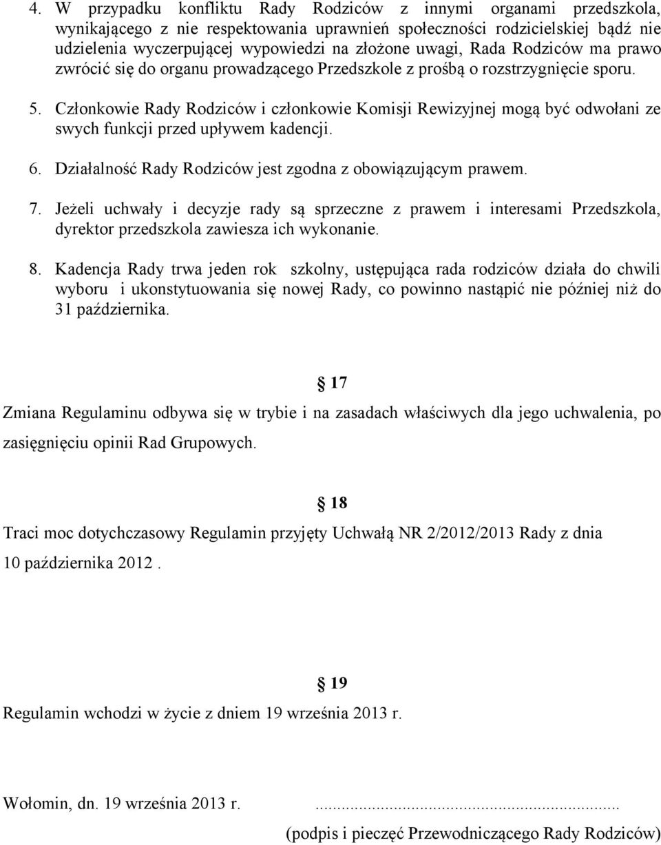 Członkowie Rady Rodziców i członkowie Komisji Rewizyjnej mogą być odwołani ze swych funkcji przed upływem kadencji. 6. Działalność Rady Rodziców jest zgodna z obowiązującym prawem. 7.