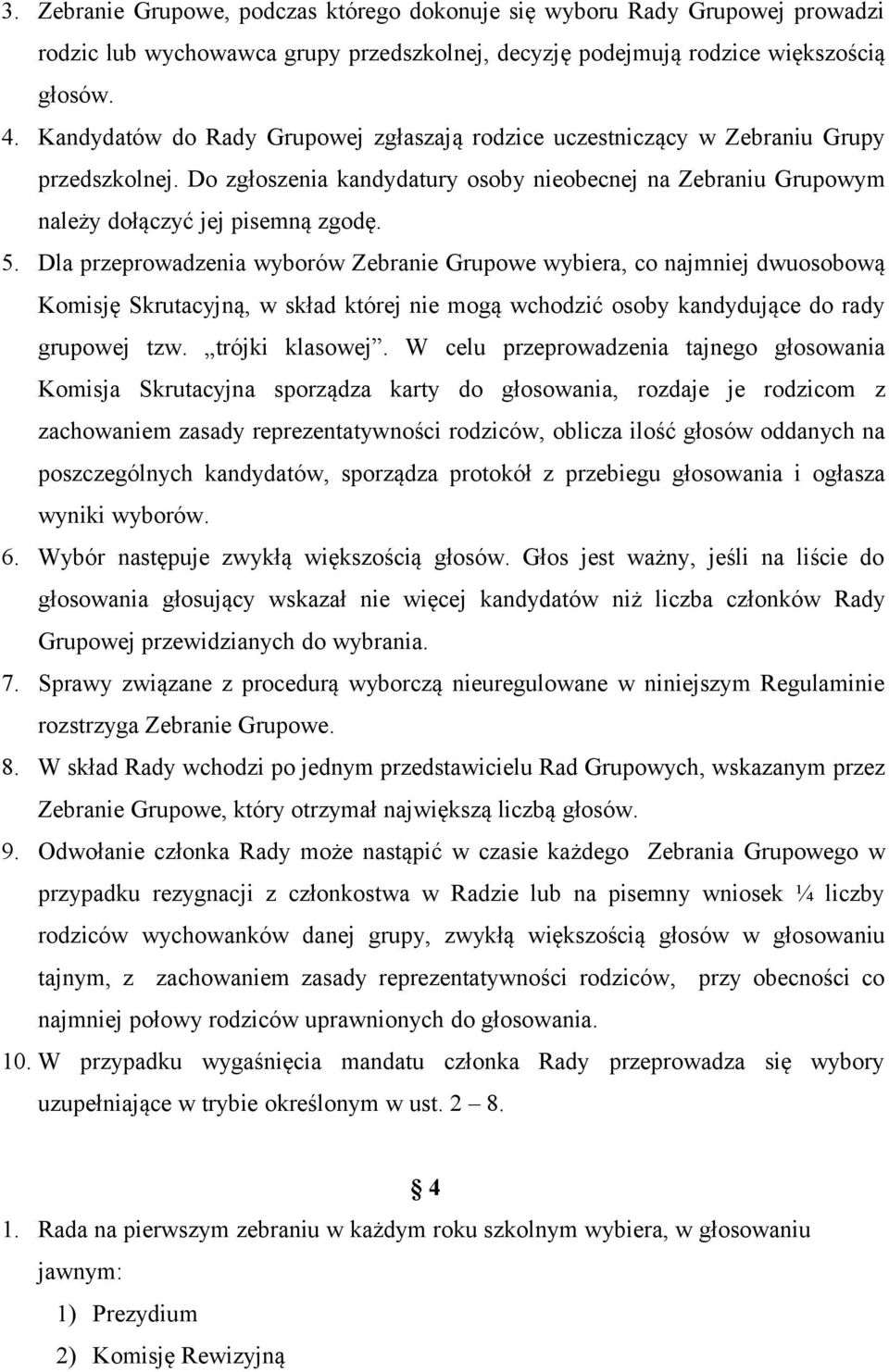 Dla przeprowadzenia wyborów Zebranie Grupowe wybiera, co najmniej dwuosobową Komisję Skrutacyjną, w skład której nie mogą wchodzić osoby kandydujące do rady grupowej tzw. trójki klasowej.