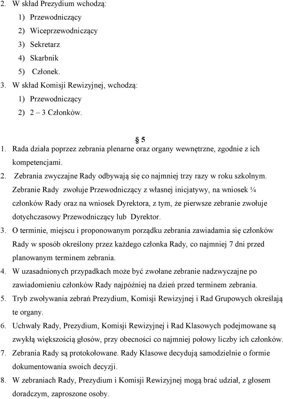 Zebranie Rady zwołuje Przewodniczący z własnej inicjatywy, na wniosek ¼ członków Rady oraz na wniosek Dyrektora, z tym, że pierwsze zebranie zwołuje dotychczasowy Przewodniczący lub Dyrektor. 3.