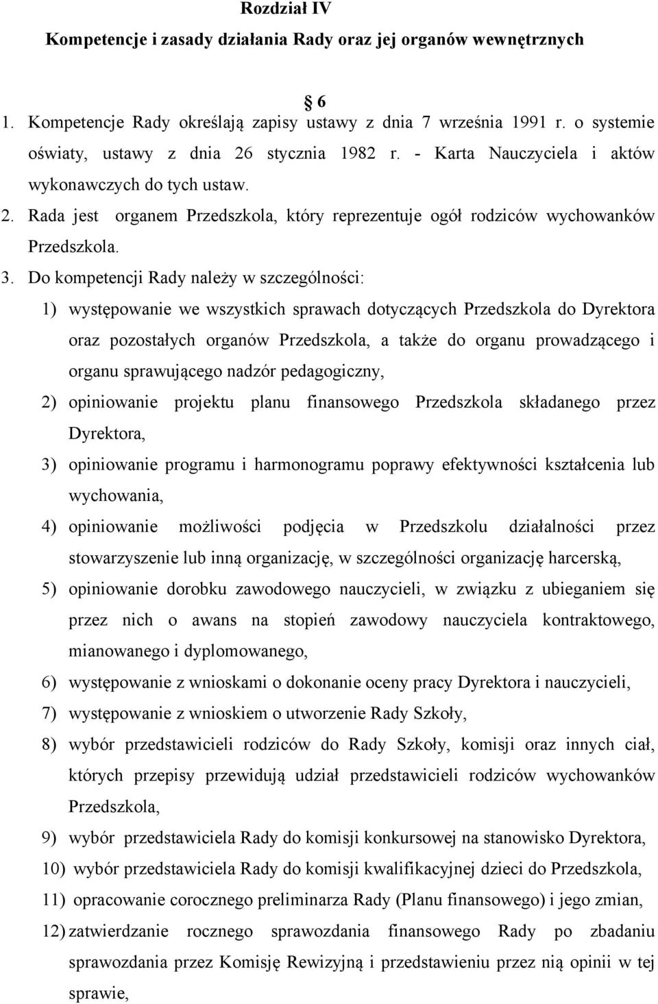 3. Do kompetencji Rady należy w szczególności: 1) występowanie we wszystkich sprawach dotyczących Przedszkola do Dyrektora oraz pozostałych organów Przedszkola, a także do organu prowadzącego i