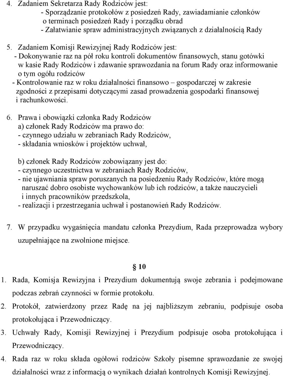 Zadaniem Komisji Rewizyjnej Rady Rodziców jest: - Dokonywanie raz na pół roku kontroli dokumentów finansowych, stanu gotówki w kasie Rady Rodziców i zdawanie sprawozdania na forum Rady oraz