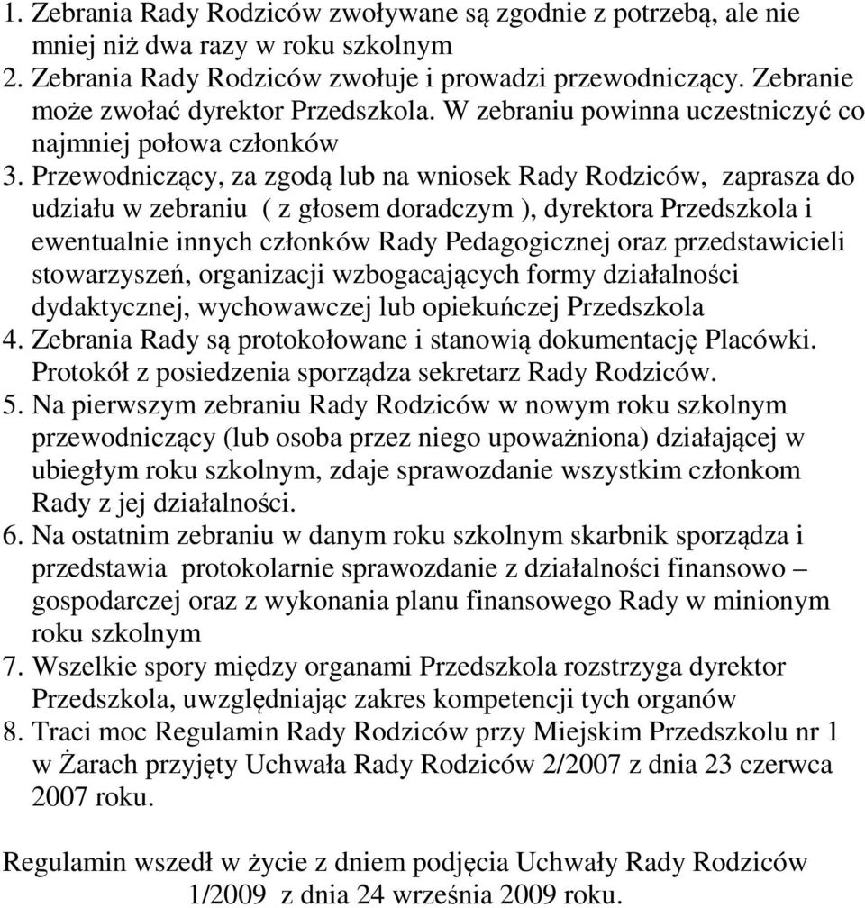 Przewodniczący, za zgodą lub na wniosek Rady Rodziców, zaprasza do udziału w zebraniu ( z głosem doradczym ), dyrektora Przedszkola i ewentualnie innych członków Rady Pedagogicznej oraz