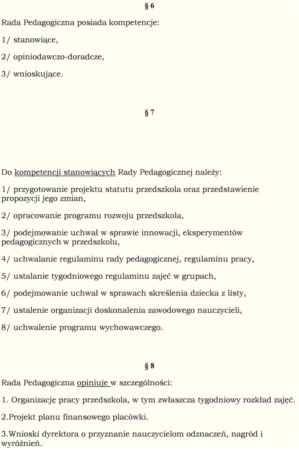 podejmowanie uchwał w sprawie innowacji, eksperymentów pedagogicznych w przedszkolu, 4/ uchwalanie regulaminu rady pedagogicznej, regulaminu pracy, 5/ ustalanie tygodniowego regulaminu zajęć w