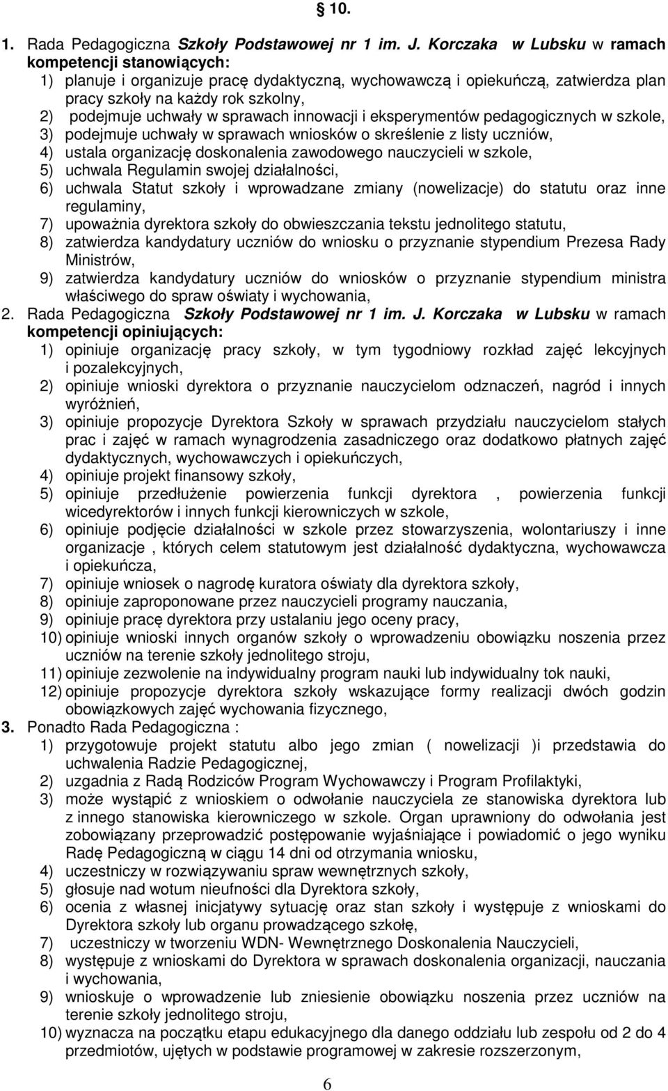 sprawach innowacji i eksperymentów pedagogicznych w szkole, 3) podejmuje uchwały w sprawach wniosków o skreślenie z listy uczniów, 4) ustala organizację doskonalenia zawodowego nauczycieli w szkole,