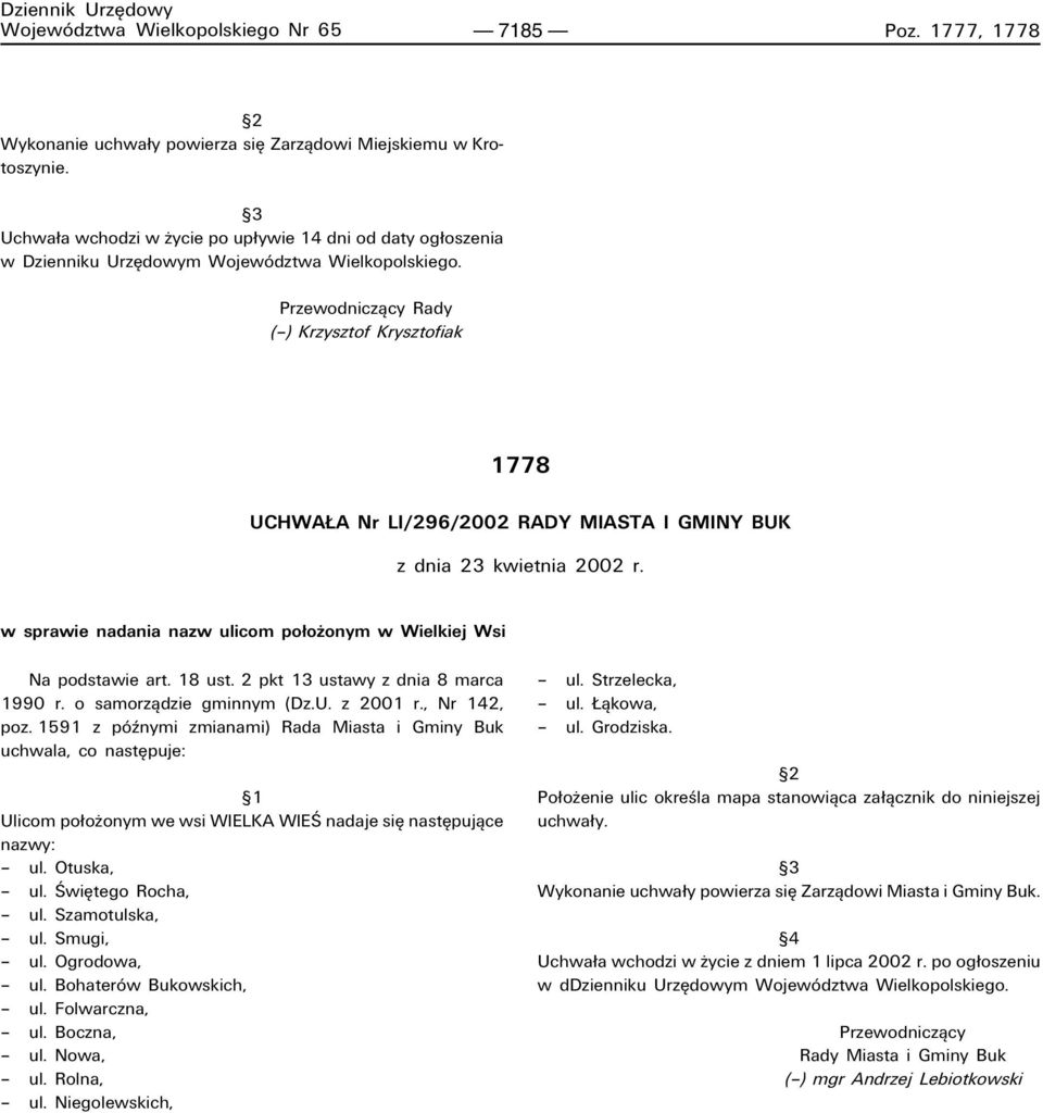 Przewodniczπcy Rady (ñ) Krzysztof Krysztofiak 1778 UCHWA A Nr LI/296/2002 RADY MIASTA I GMINY BUK z dnia 23 kwietnia 2002 r. w sprawie nadania nazw ulicom po oøonym w Wielkiej Wsi Na podstawie art.