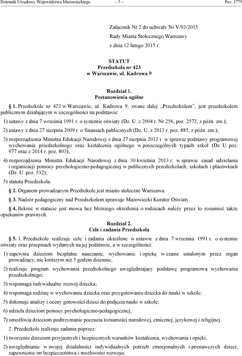 Kadrowa 9, zwane dalej Przedszkolem, jest przedszkolem publicznym działającym w szczególności na podstawie: 1) ustawy z dnia 7 września 1991 r. o systemie oświaty (Dz. U. z 2004 r. Nr 256, poz.