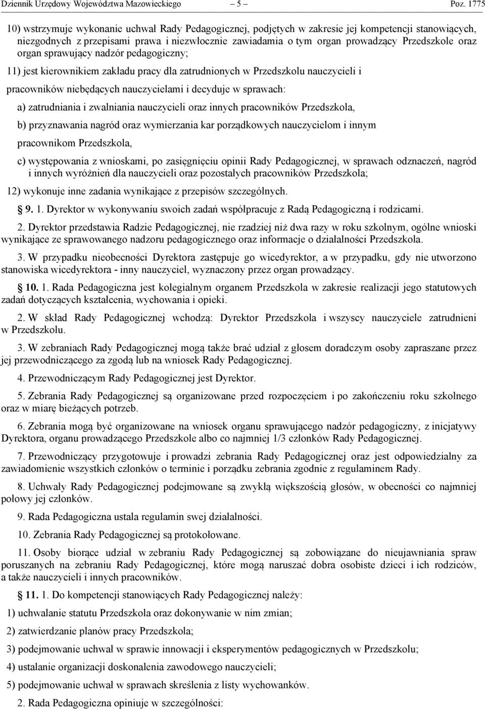 oraz organ sprawujący nadzór pedagogiczny; 11) jest kierownikiem zakładu pracy dla zatrudnionych w Przedszkolu nauczycieli i pracowników niebędących nauczycielami i decyduje w sprawach: a)