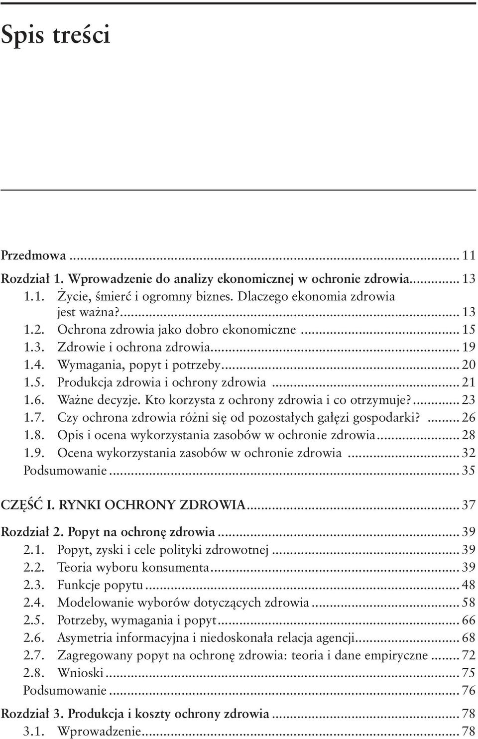 Kto korzysta z ochrony zdrowia i co otrzymuje?... 23 1.7. Czy ochrona zdrowia różni się od pozostałych gałęzi gospodarki?... 26 1.8. Opis i ocena wykorzystania zasobów w ochronie zdrowia... 28 1.9.