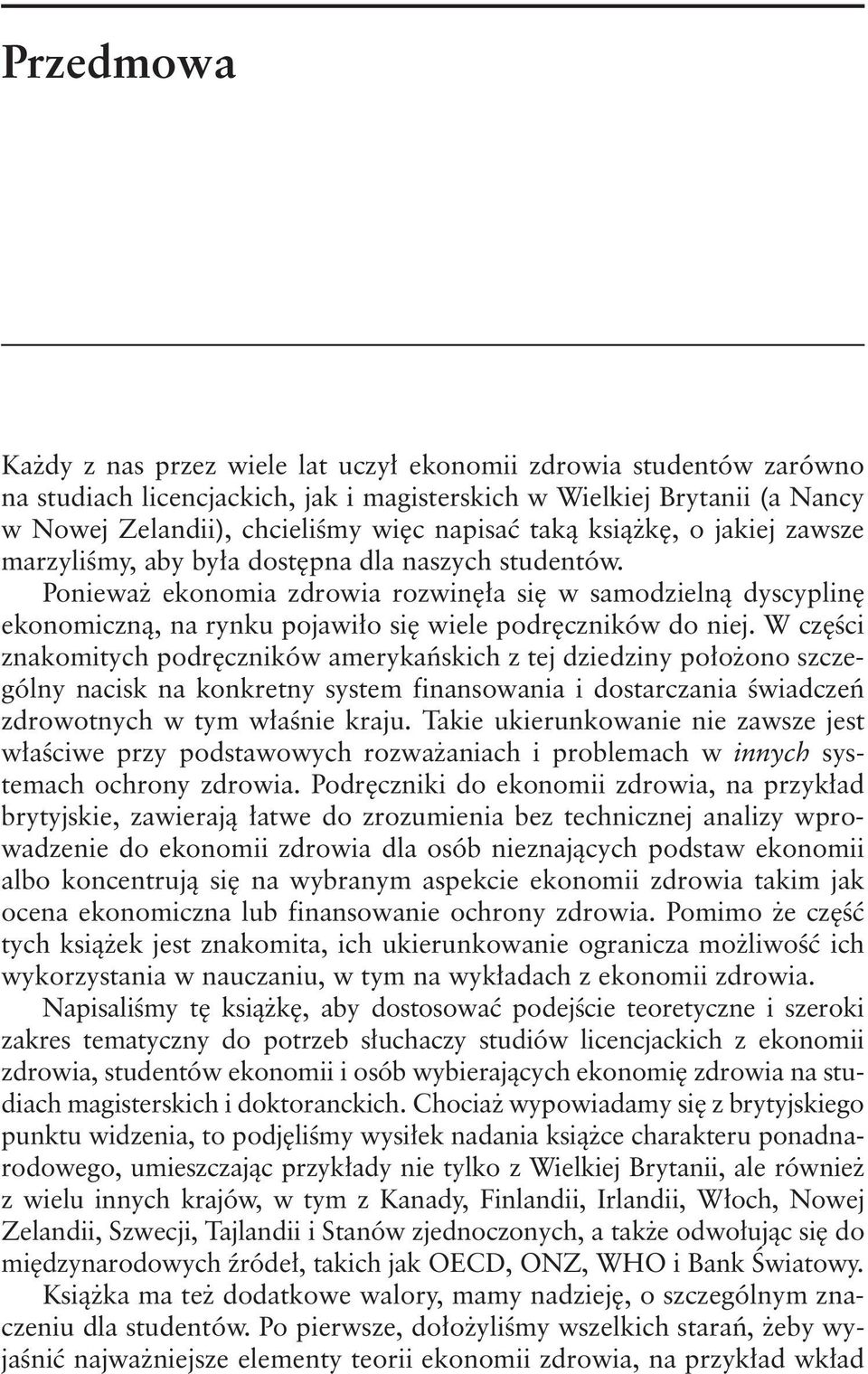 Ponieważ ekonomia zdrowia rozwinęła się w samodzielną dyscyplinę ekonomiczną, na rynku pojawiło się wiele podręczników do niej.