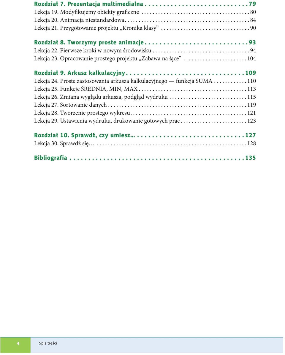 Proste zastosowania arkusza kalkulacyjnego funkcja SUMA...110 Lekcja 25. Funkcje ŚREDNIA, MIN, MAX...113 Lekcja 26. Zmiana wyglądu arkusza, podgląd wydruku...115 Lekcja 27. Sortowanie danych.