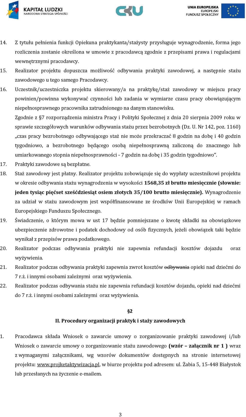 Uczestnik/uczestniczka projektu skierowany/a na praktykę/staż zawodowy w miejscu pracy powinien/powinna wykonywać czynności lub zadania w wymiarze czasu pracy obowiązującym niepełnosprawnego