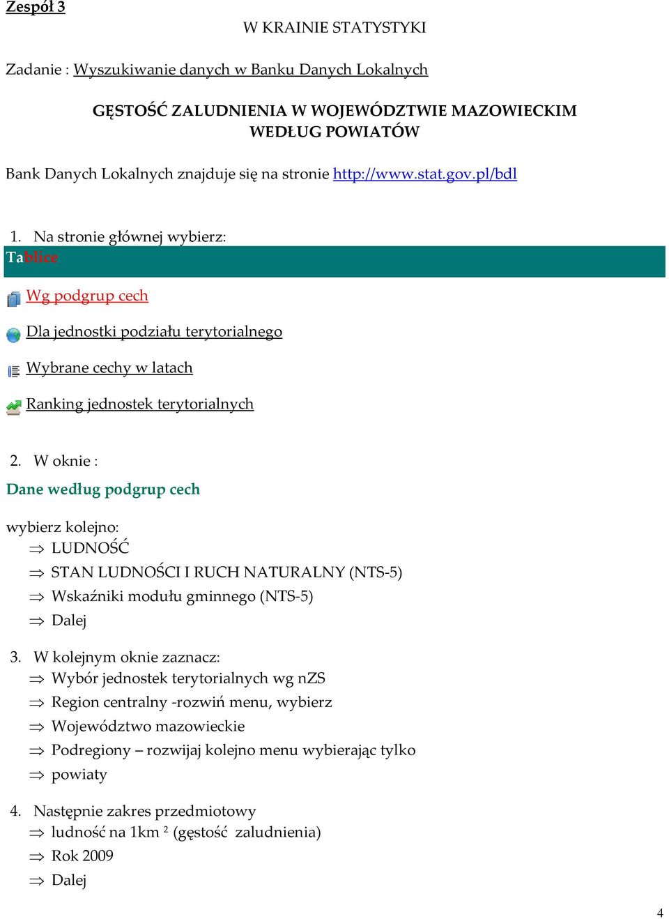 W oknie : Dane według podgrup cech wybierz kolejno: LUDNOŚĆ STAN LUDNOŚCI I RUCH NATURALNY (NTS-5) Wskaźniki modułu gminnego (NTS-5) 3.