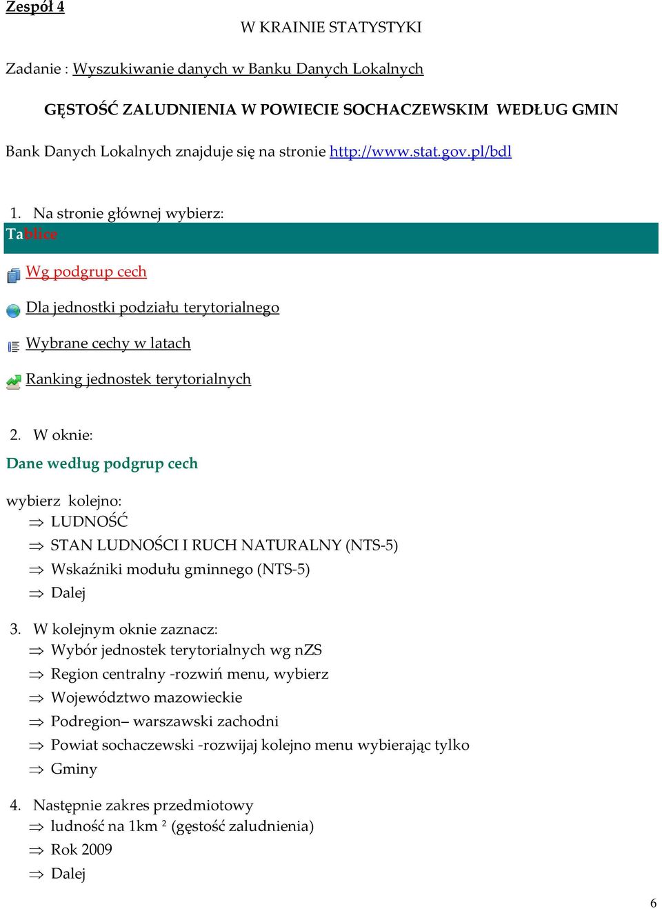 W oknie: Dane według podgrup cech wybierz kolejno: LUDNOŚĆ STAN LUDNOŚCI I RUCH NATURALNY (NTS-5) Wskaźniki modułu gminnego (NTS-5) 3.