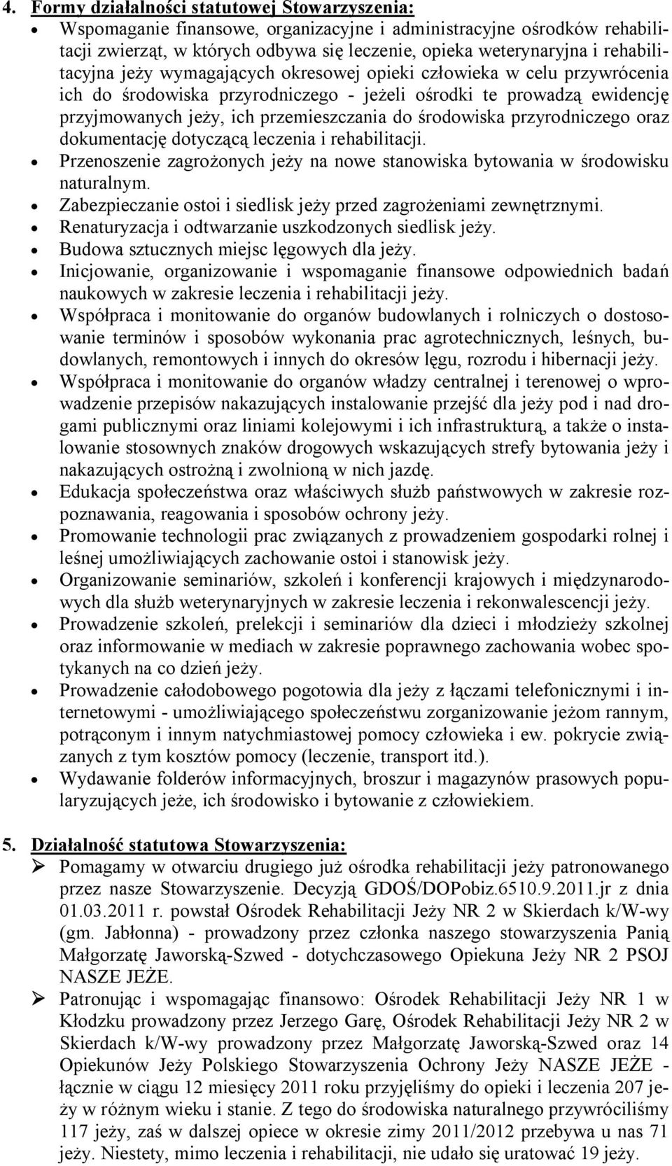 środowiska przyrodniczego oraz dokumentację dotyczącą leczenia i rehabilitacji. Przenoszenie zagrożonych jeży na nowe stanowiska bytowania w środowisku naturalnym.