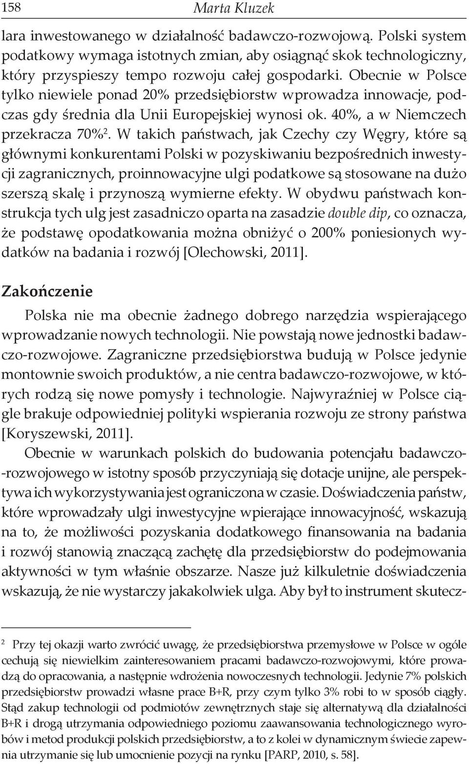 Obecnie w Polsce tylko niewiele ponad 20% przedsiębiorstw wprowadza innowacje, podczas gdy średnia dla Unii Europejskiej wynosi ok. 40%, a w Niemczech przekracza 70% 2.