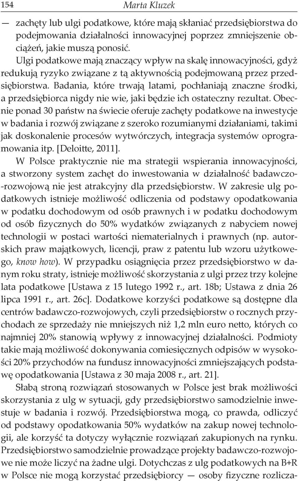 Badania, które trwają latami, pochłaniają znaczne środki, a przedsiębiorca nigdy nie wie, jaki będzie ich ostateczny rezultat.