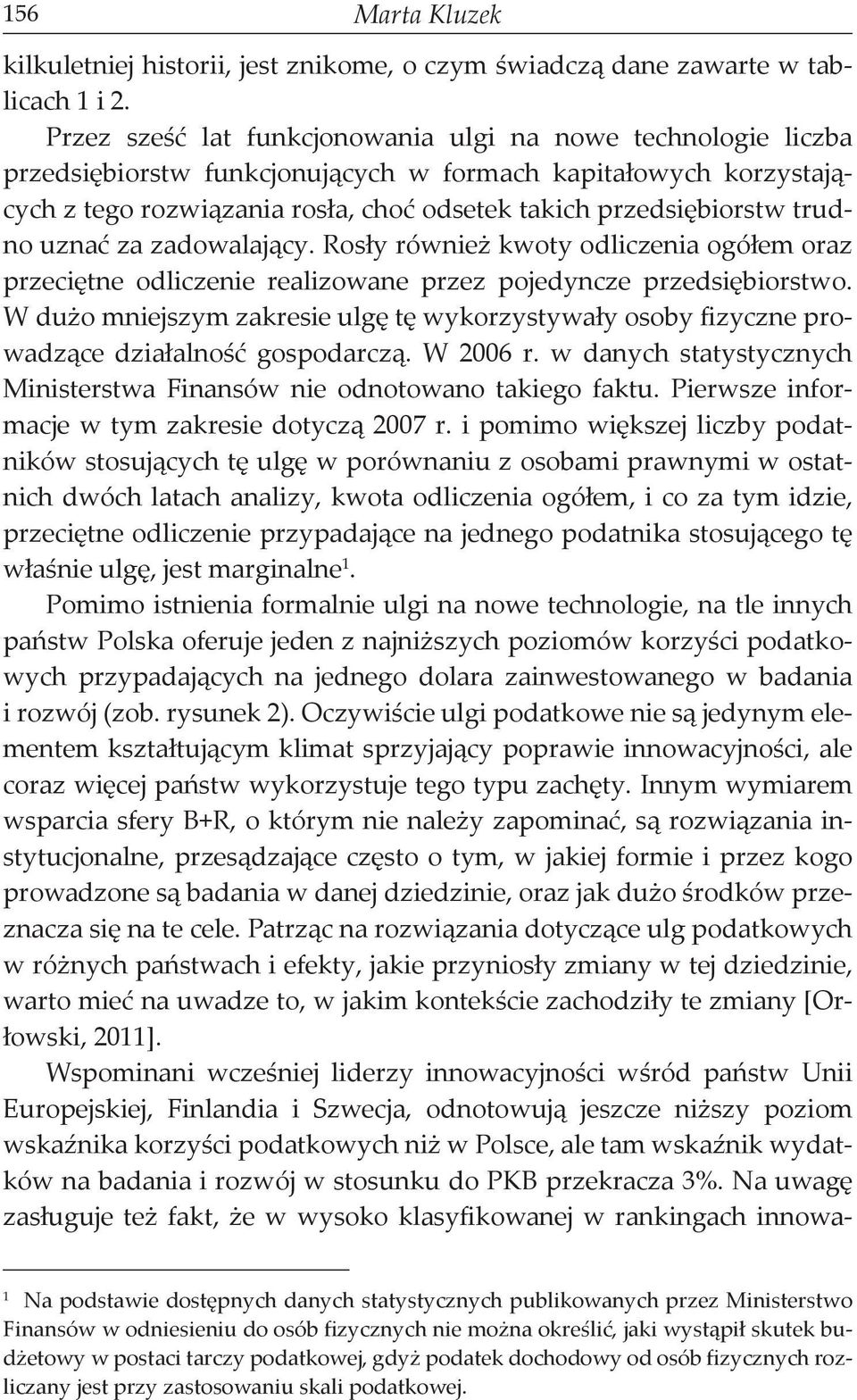 trudno uznać za zadowalający. Rosły również kwoty odliczenia ogółem oraz przeciętne odliczenie realizowane przez pojedyncze przedsiębiorstwo.