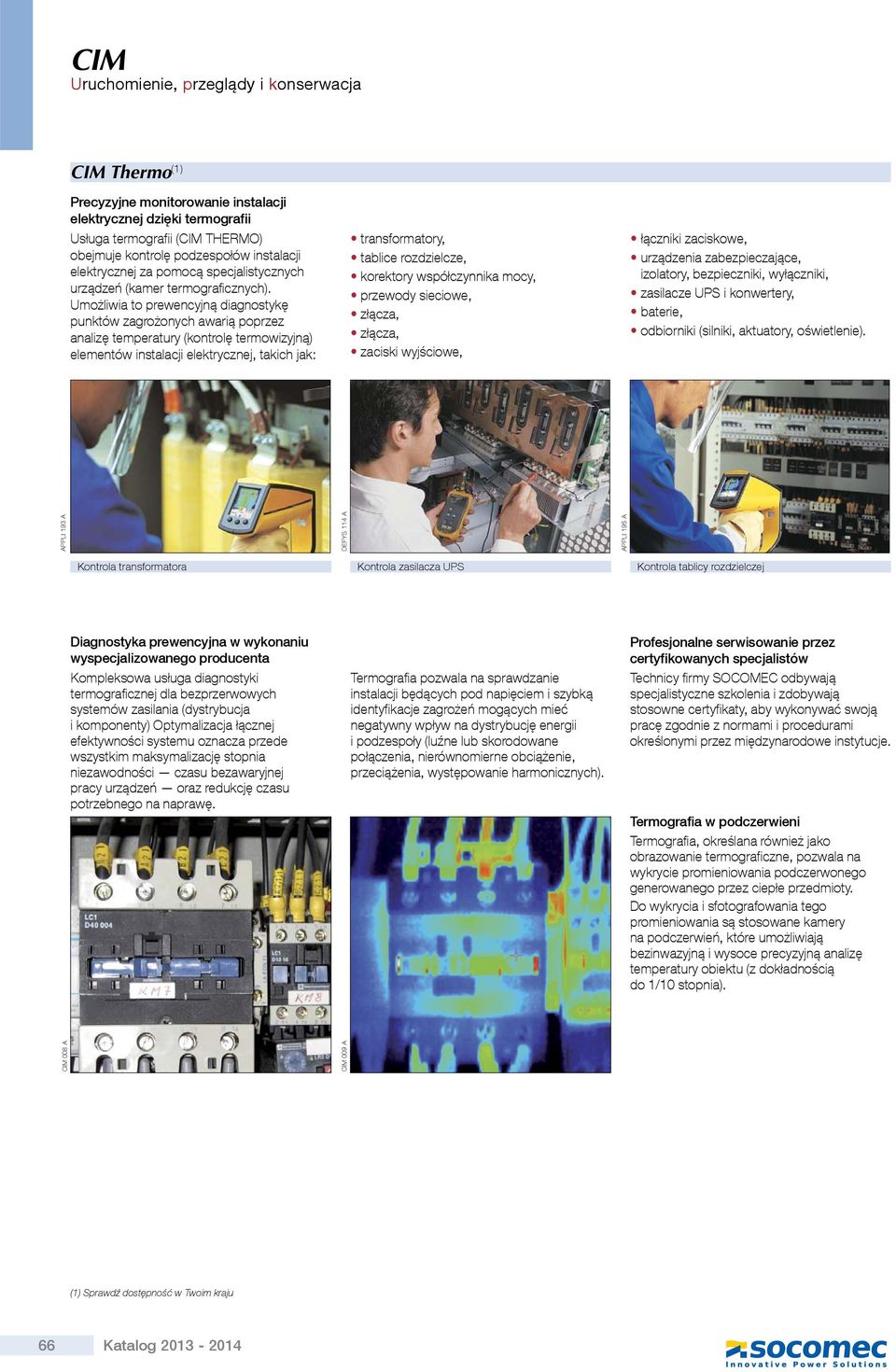 Umożliwia to prewencyjną diagnostykę punktów zagrożonych awarią poprzez analizę temperatury (kontrolę termowizyjną) elementów instalacji elektrycznej, takich jak: transformatory, tablice rozdzielcze,