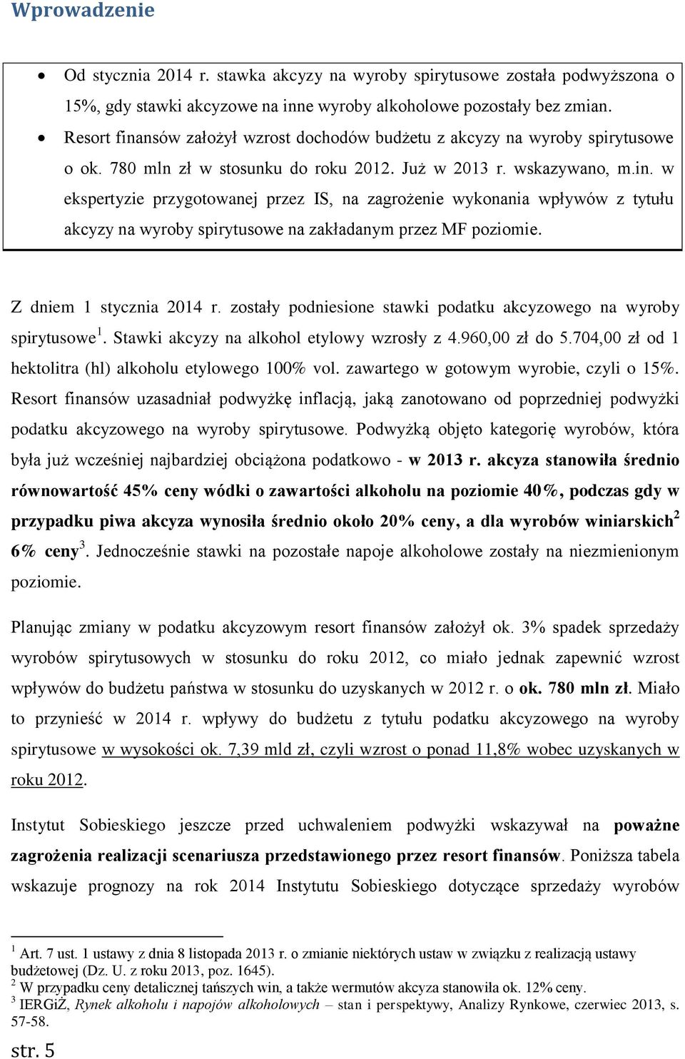 Z dniem 1 stycznia 2014 r. zostały podniesione stawki podatku akcyzowego na wyroby spirytusowe 1. Stawki akcyzy na alkohol etylowy wzrosły z 4.960,00 zł do 5.