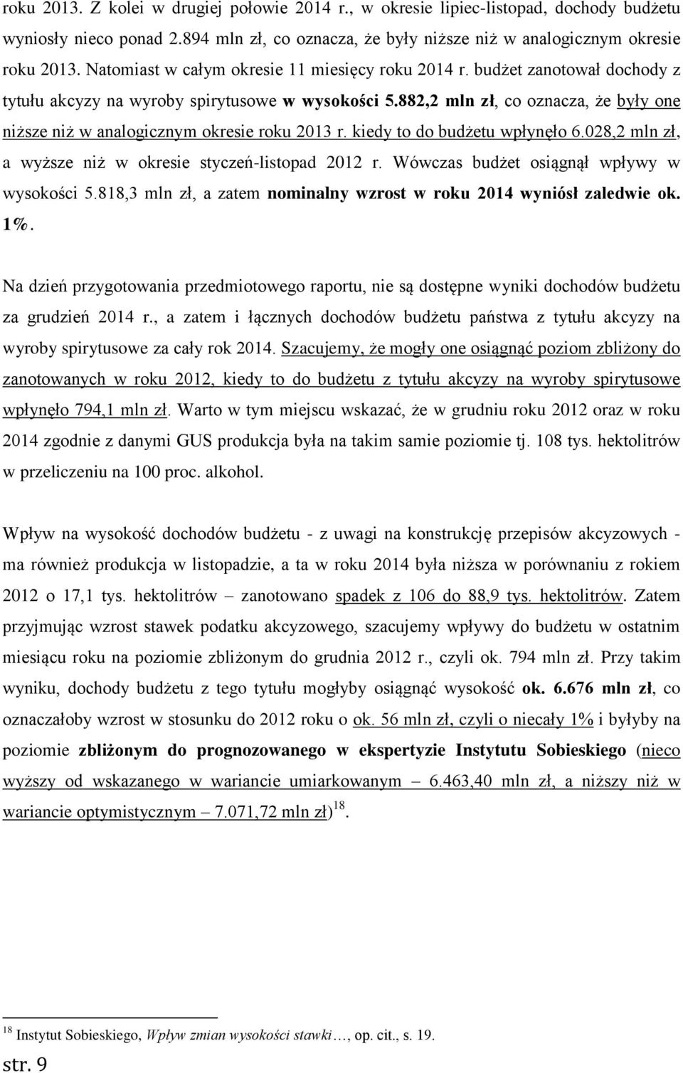 882,2 mln zł, co oznacza, że były one niższe niż w analogicznym okresie roku 2013 r. kiedy to do budżetu wpłynęło 6.028,2 mln zł, a wyższe niż w okresie styczeń-listopad 2012 r.