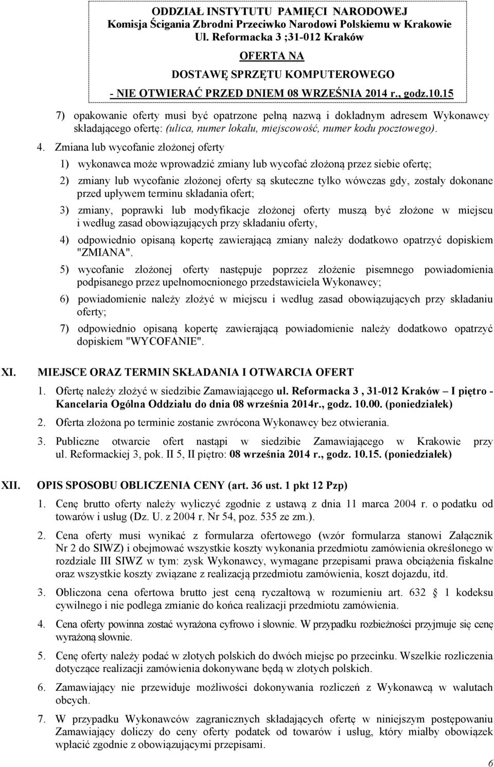 15 7) opakowanie oferty musi być opatrzone pełną nazwą i dokładnym adresem Wykonawcy składającego ofertę: (ulica, numer lokalu, miejscowość, numer kodu pocztowego). 4.