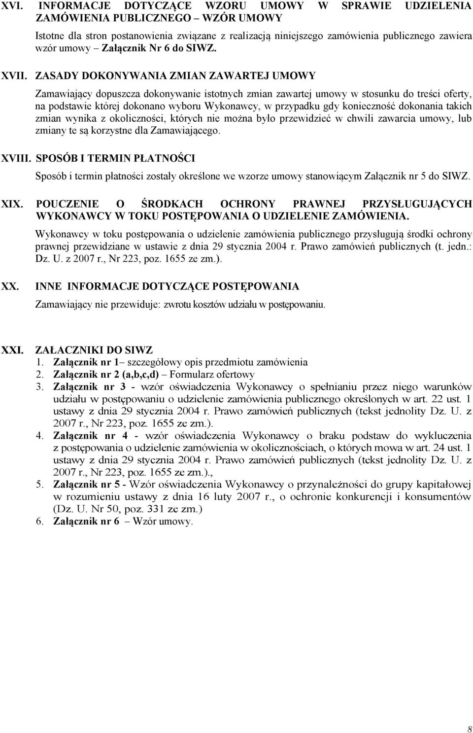 ZASADY DOKONYWANIA ZMIAN ZAWARTEJ UMOWY Zamawiający dopuszcza dokonywanie istotnych zmian zawartej umowy w stosunku do treści oferty, na podstawie której dokonano wyboru Wykonawcy, w przypadku gdy