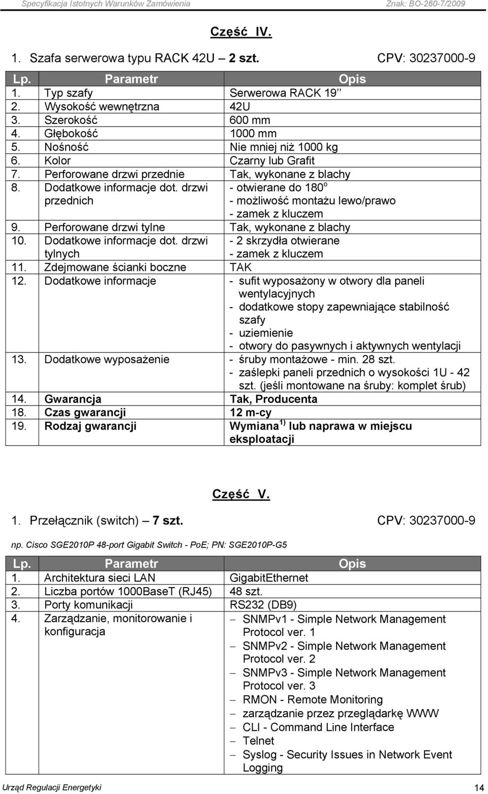 drzwi przednich - otwierane do 180 o - możliwość montażu lewo/prawo - zamek z kluczem 9. Perforowane drzwi tylne Tak, wykonane z blachy 10. Dodatkowe informacje dot.