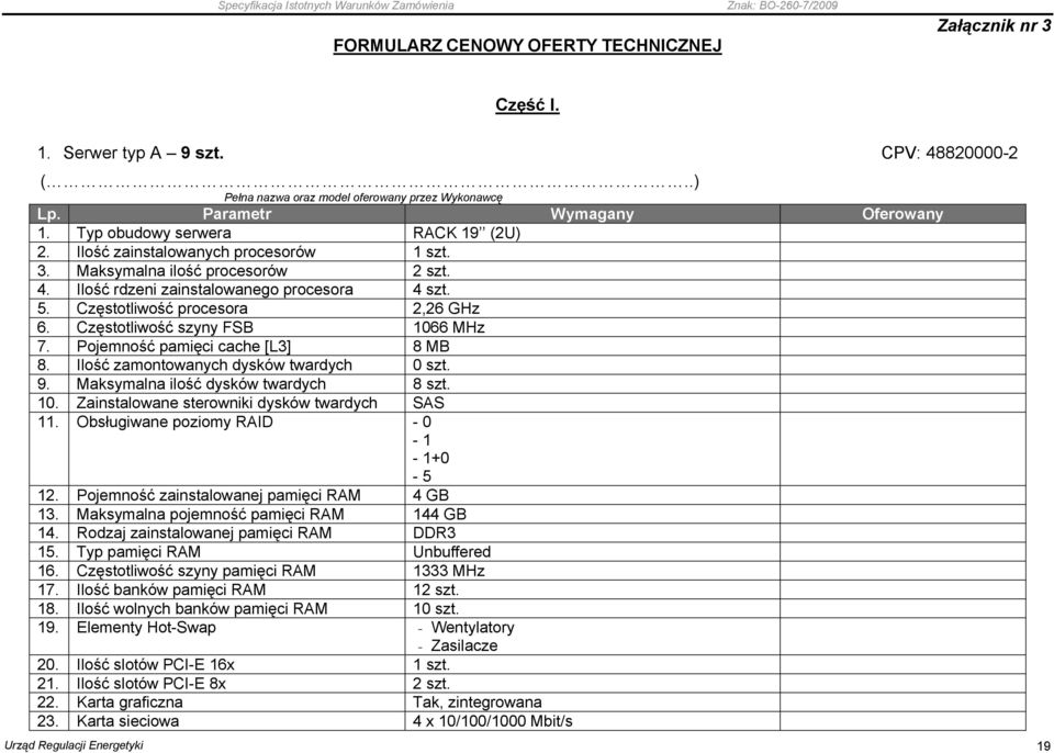 Częstotliwość szyny FSB 1066 MHz 7. Pojemność pamięci cache [L3] 8 MB 8. Ilość zamontowanych dysków twardych 0 szt. 9. Maksymalna ilość dysków twardych 8 szt. 10. Zainstalowane sterowniki dysków twardych SAS 11.