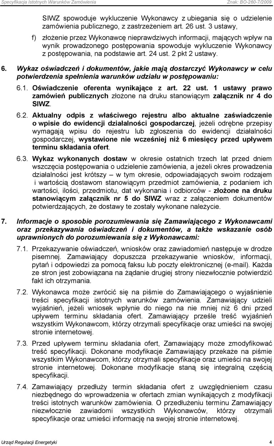 2 pkt 2 ustawy. 6. Wykaz oświadczeń i dokumentów, jakie mają dostarczyć Wykonawcy w celu potwierdzenia spełnienia warunków udziału w postępowaniu: 6.1. Oświadczenie oferenta wynikające z art. 22 ust.