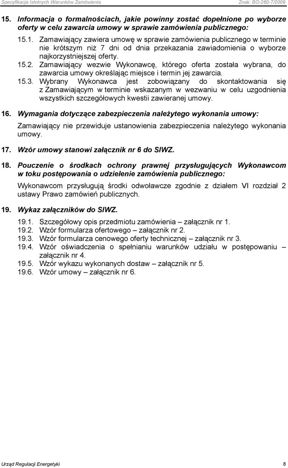 Wybrany Wykonawca jest zobowiązany do skontaktowania się z Zamawiającym w terminie wskazanym w wezwaniu w celu uzgodnienia wszystkich szczegółowych kwestii zawieranej umowy. 16.