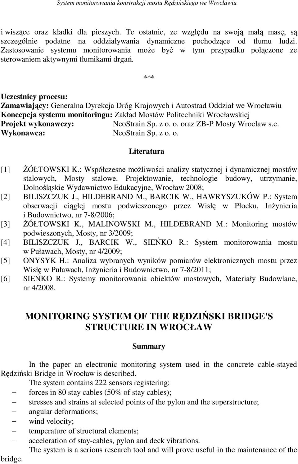 Zastosowanie systemu monitorowania moŝe być w tym przypadku połączone ze sterowaniem aktywnymi tłumikami drgań.