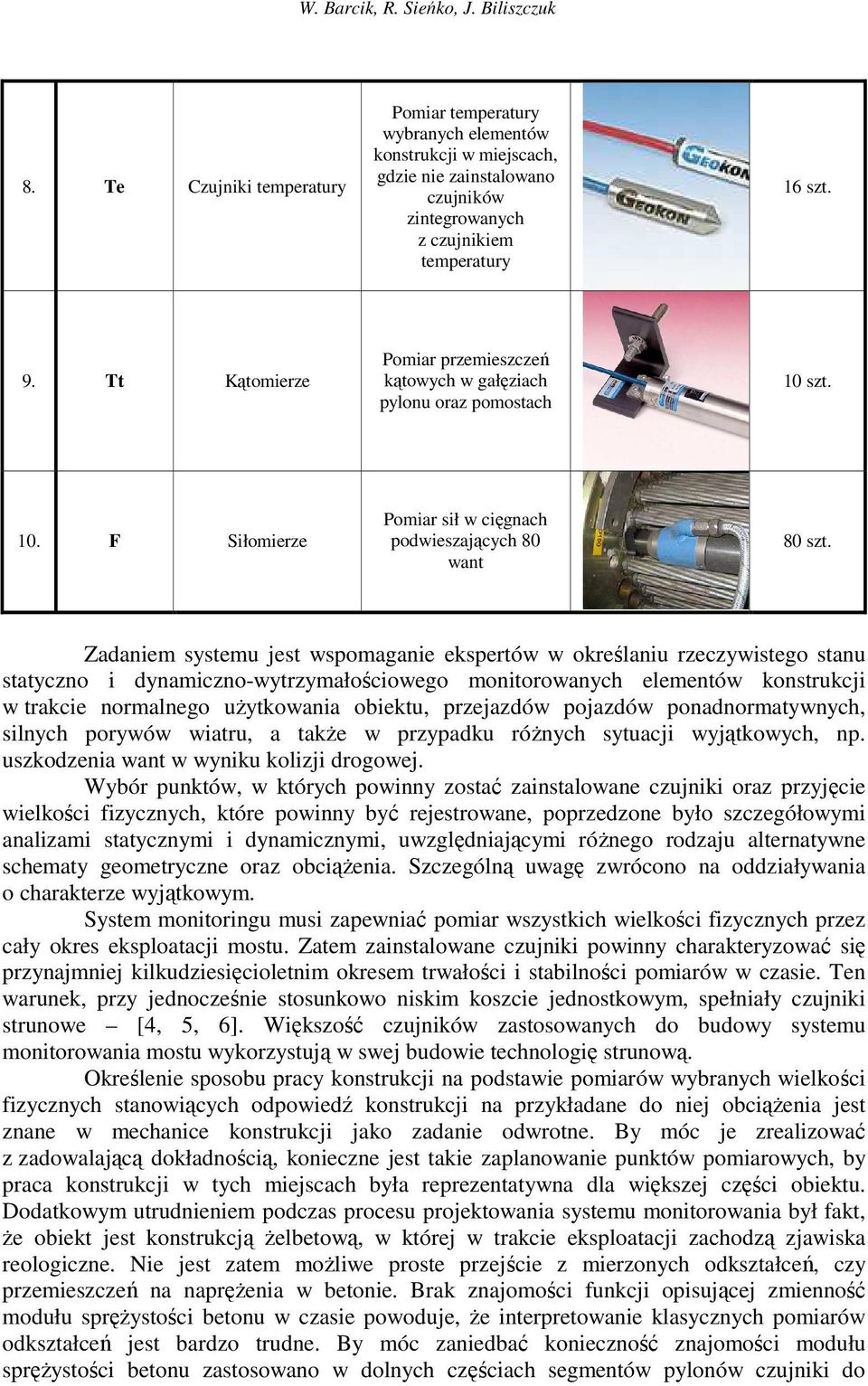 Zadaniem systemu jest wspomaganie ekspertów w określaniu rzeczywistego stanu statyczno i dynamiczno-wytrzymałościowego monitorowanych elementów konstrukcji w trakcie normalnego uŝytkowania obiektu,